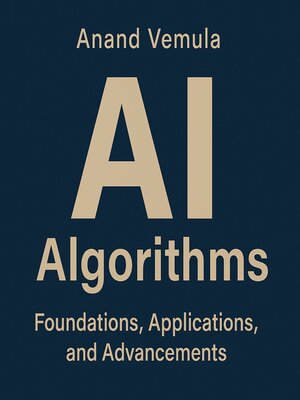 cover image of AI Algorithms Foundations, Applications, and Advancements